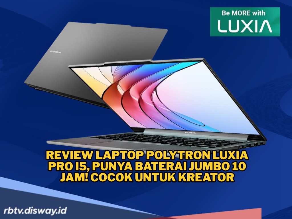 Review Laptop Polytron Luxia Pro i5, Hadirkan Desain Premium dan Kapasitas Baterai Jumbo