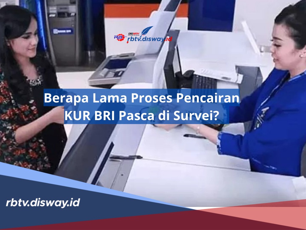 Berapa Lama Proses Pencairan KUR BRI Pasca Survei? Ini Penjelasan Lengkapnya