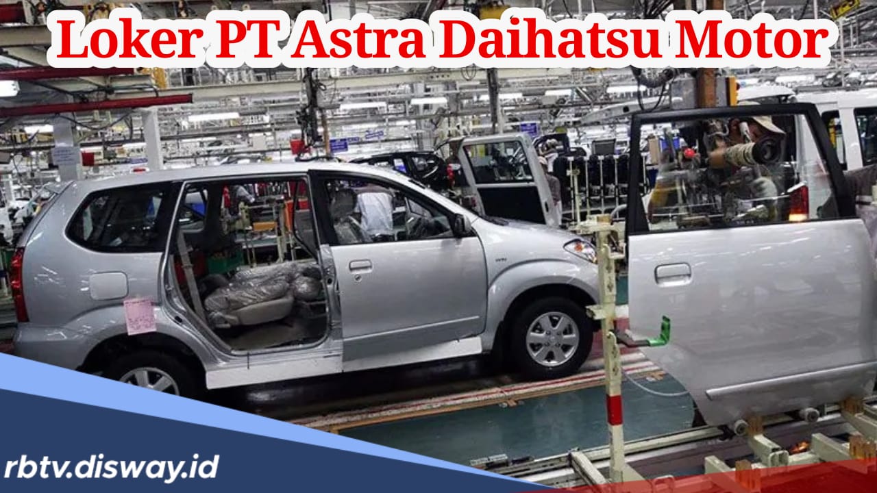 PT Astra Daihatsu Motor Buka Lowongan Kerja Buat Banyak Posisi, Buruan Lamar!