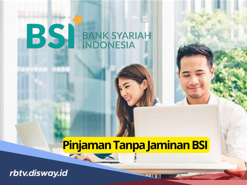 Pinjaman Tanpa Jaminan di BSI, Bisa Cairkan Dana Rp 100 Juta, Ini Syarat Pengajuan 