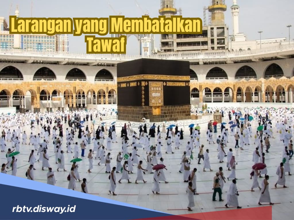 Jemaah Haji Wajib Tahu! Inilah 3 Larangan yang Ternyata Membatalkan Tawaf