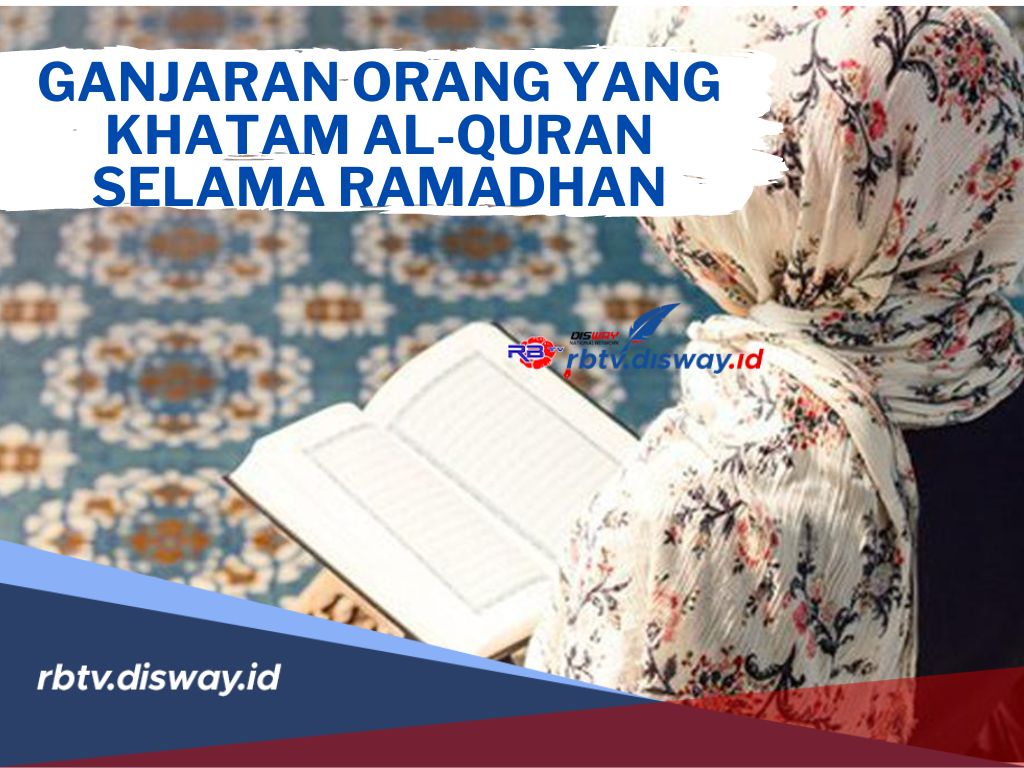 Ini Ganjaran Orang yang Khatam Al-Quran Selama Ramadhan, Salah Satunya Dimohonkan Ampun Oleh Malaikat