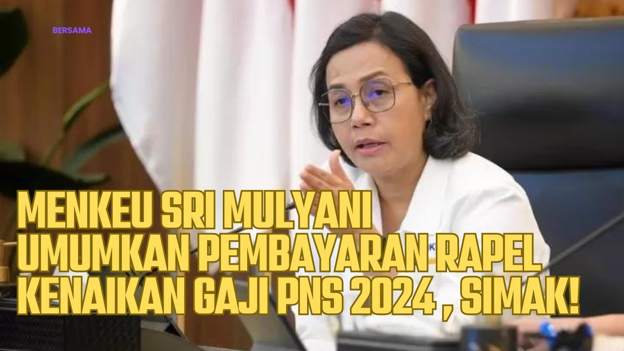 Kenaikan Gaji PNS Naik 2024 Dibayar Rapel Februari? Ini Kata Sri Mulyani