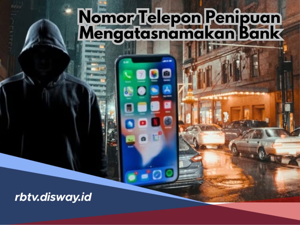 Jangan Sampai Terkecoh, Begini Contoh Nomor Telepon Penipuan Mengatasnamakan Bank dan Modusnya