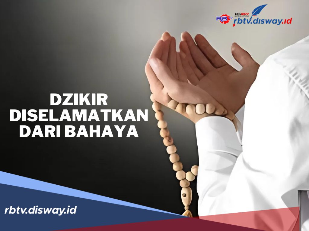Amalan Dzikir dan Doa yang Dianjurkan Agar Selamat dari Bahaya