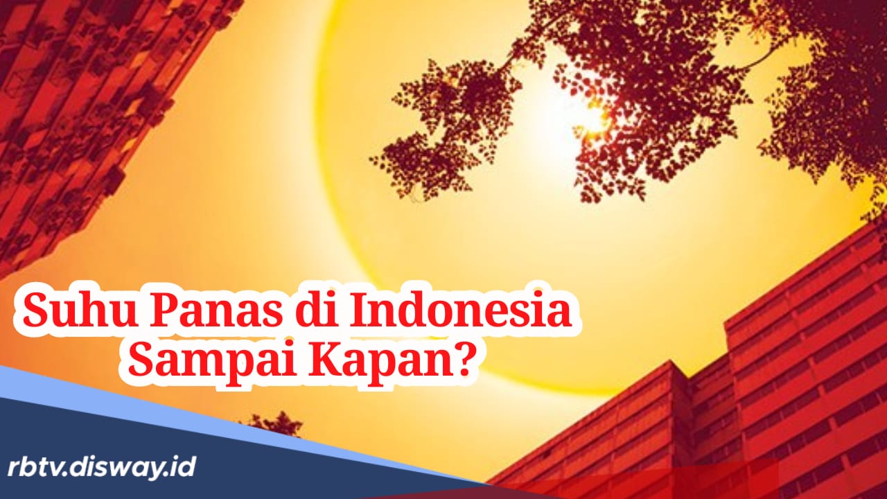 Suhu Panas di Berbagai Wilayah Indonesia, Terjadi Sampai Kapan? Begini Kata BMKG