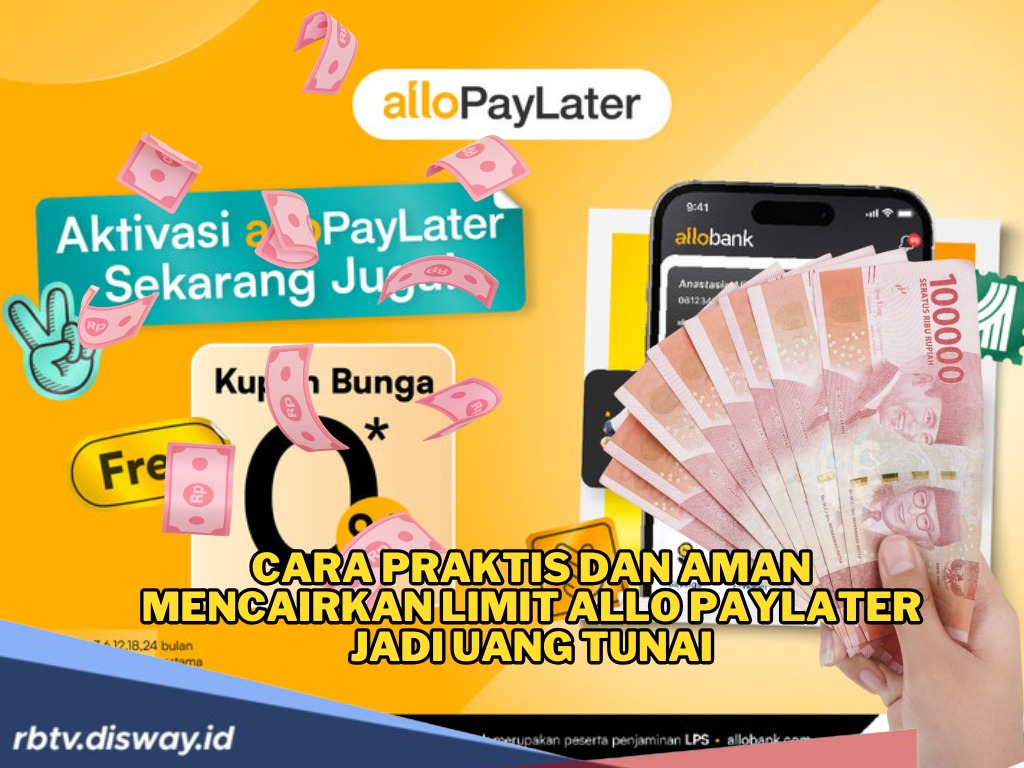 Awas Salah, Begini Cara Praktis dan Aman Mencairkan Limit Allo PayLater Jadi Uang Tunai