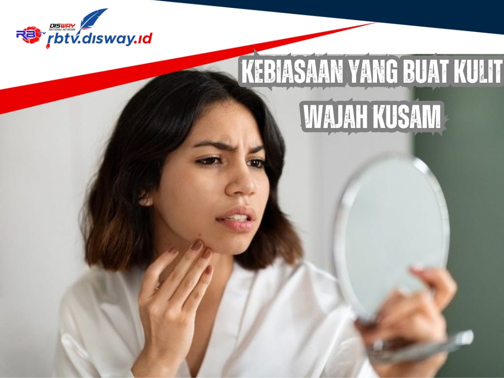 Hati-hati, 7 Kebiasaan Ini Bisa Membuat Kulit Wajah Kusam, Apa saja?