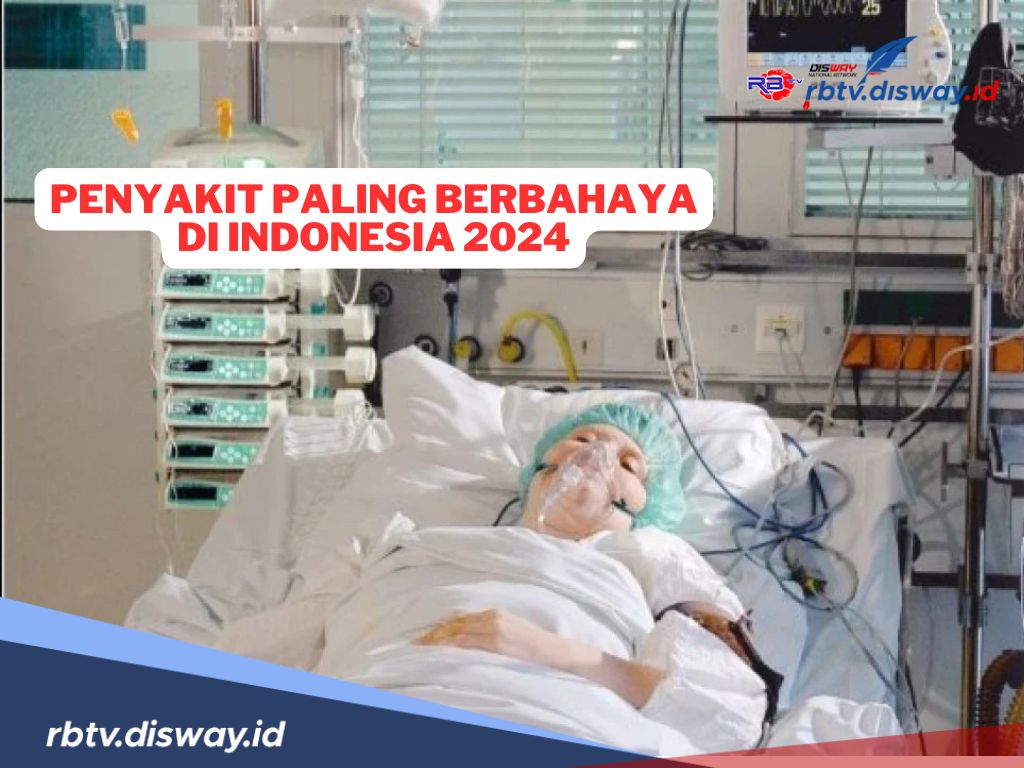 4 Penyakit Paling Berbahaya di Indonesia 2024 yang Menyebabkan Kematian