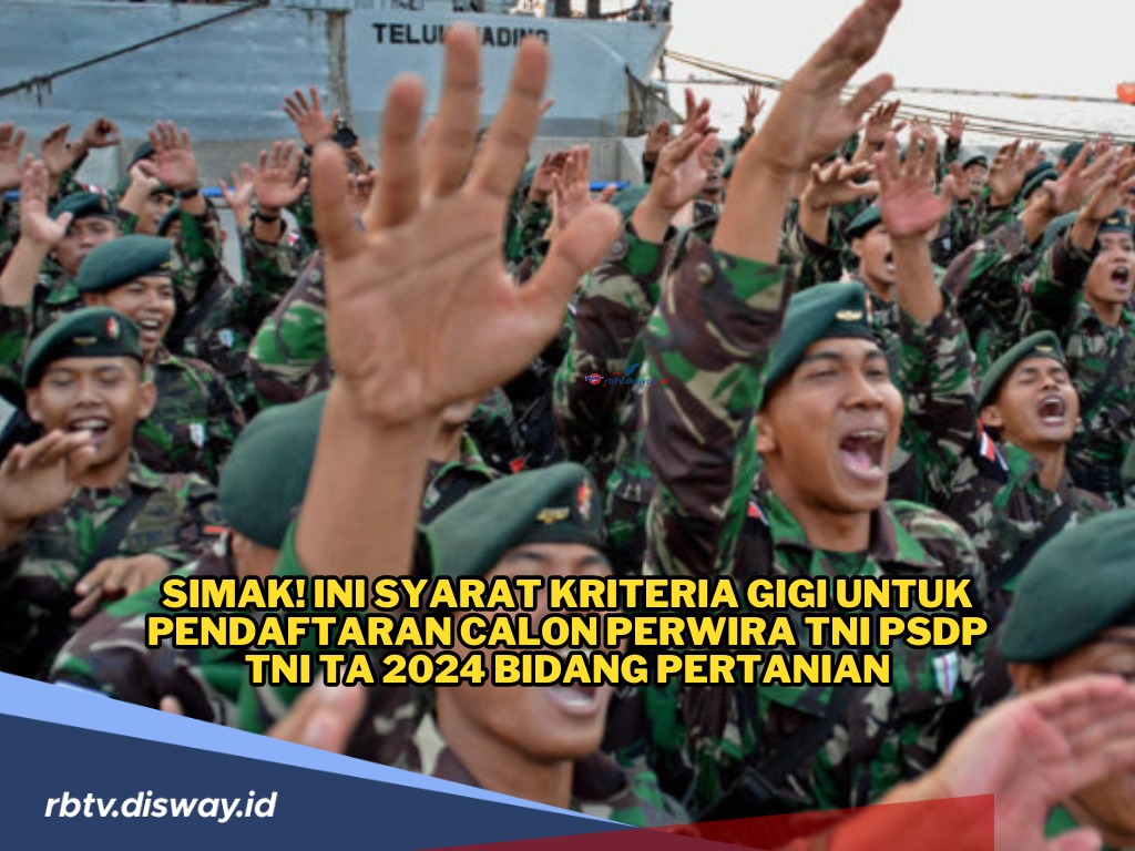 Wajib Disimak! Ini Syarat Kriteria Gigi untuk Pendaftaran Calon Perwira TNI PSDP TA 2024 Bidang Pertanian