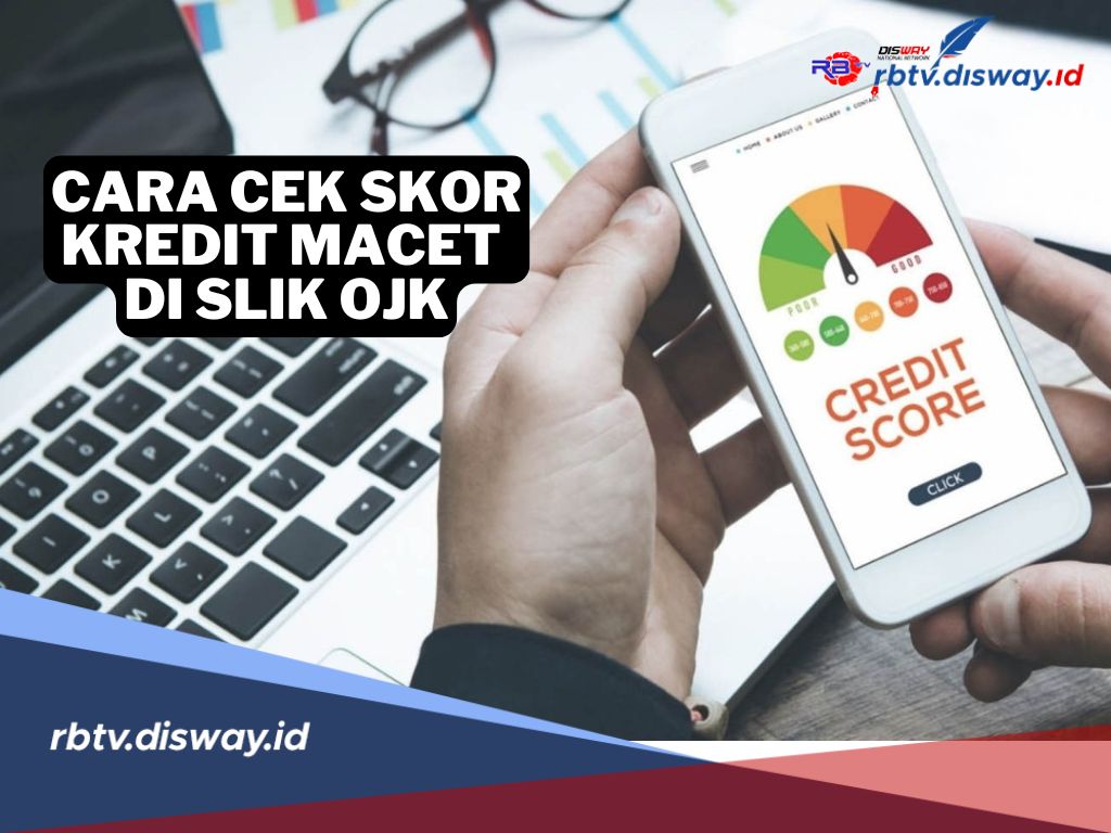 Begini Cara Cek Skor Kredit Macet Melalui SLIK OJK, Ternyata Semudah Ini