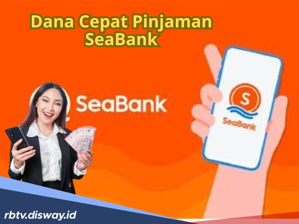 Anda Butuh DANA Mendesak Anti Ribet, Ini Syarat dan Cara Pengajuan Pinjaman di SeaBank Limit Rp 30 Juta