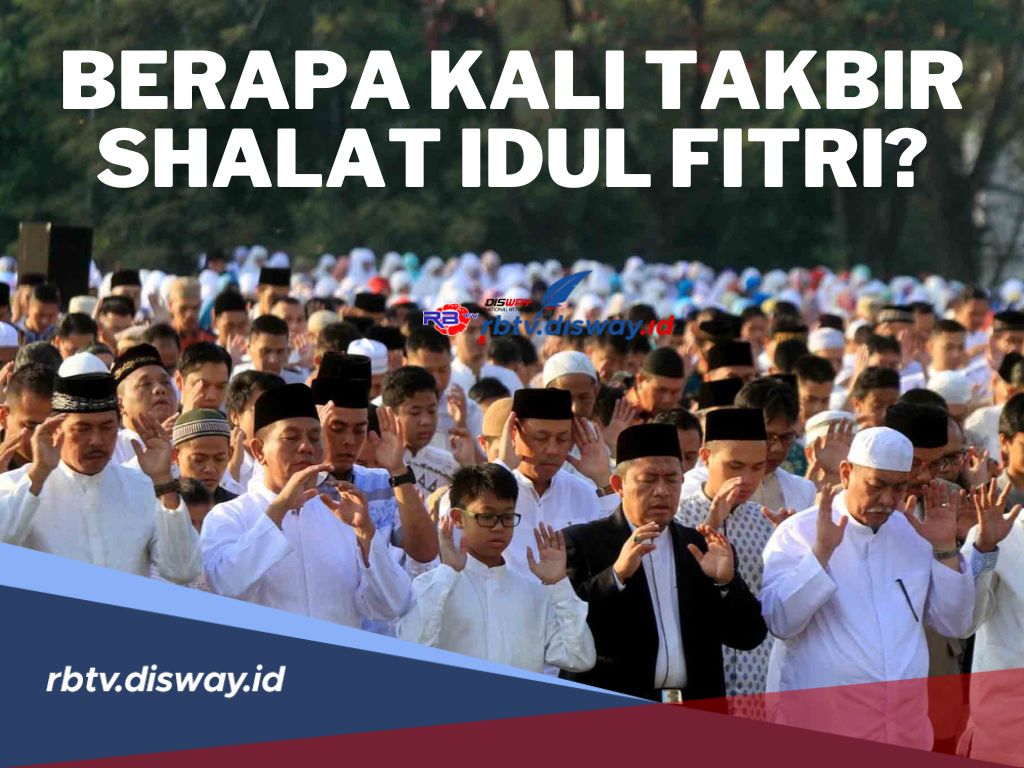 Berapa Kali Takbir Shalat Idul Fitiri? Apa Kalimat yang Dibaca Saat Rakaat Pertama dan Kedua