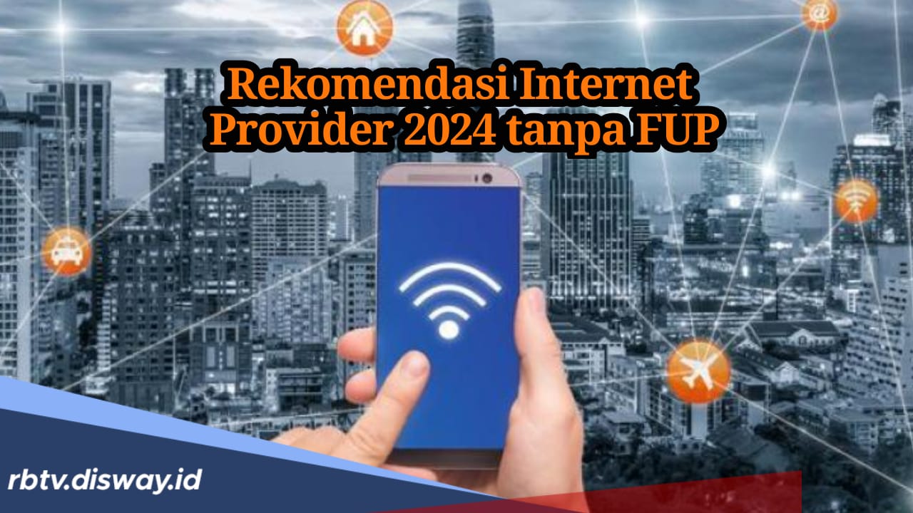 Jangan Bingung, Ini Rekomendasi 5 Internet Provider Terbaik 2024 Tanpa FUP, Harga Murah