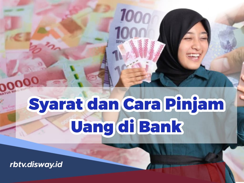 Bingung Cara Pinjam Uang di Bank? Apa saja Syarat Pinjam Uang di Bank? Begini Caranya