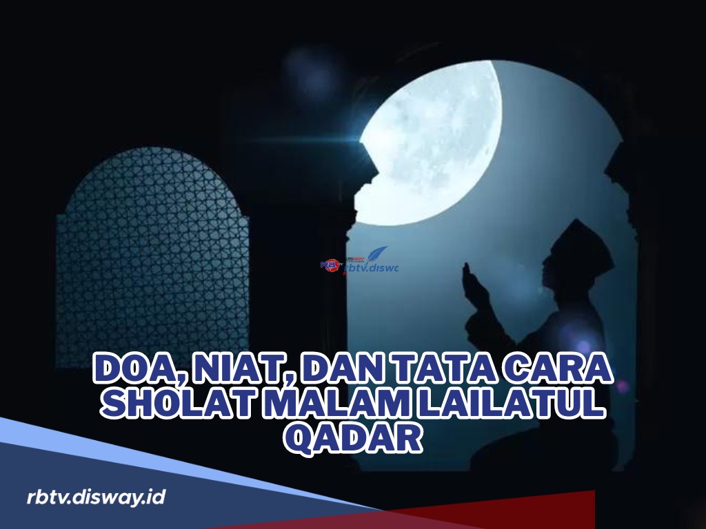 Lengkap! Ini Doa, Niat, dan Tata Cara Sholat Malam Lailatul Qadar serta Bacaan Dzikirnya