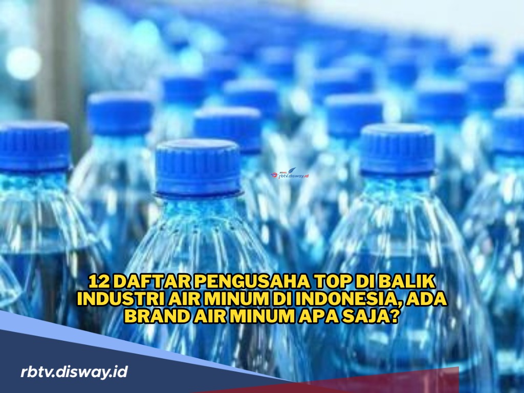 12 Daftar Pengusaha Top di Balik Industri Air Minum di Indonesia, Ada Brand Air Minum Apa Saja?