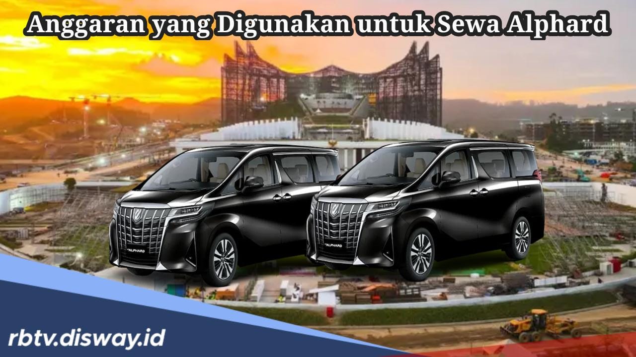 Membengkak! Segini Anggaran Sewa Alphard untuk HUT RI di IKN