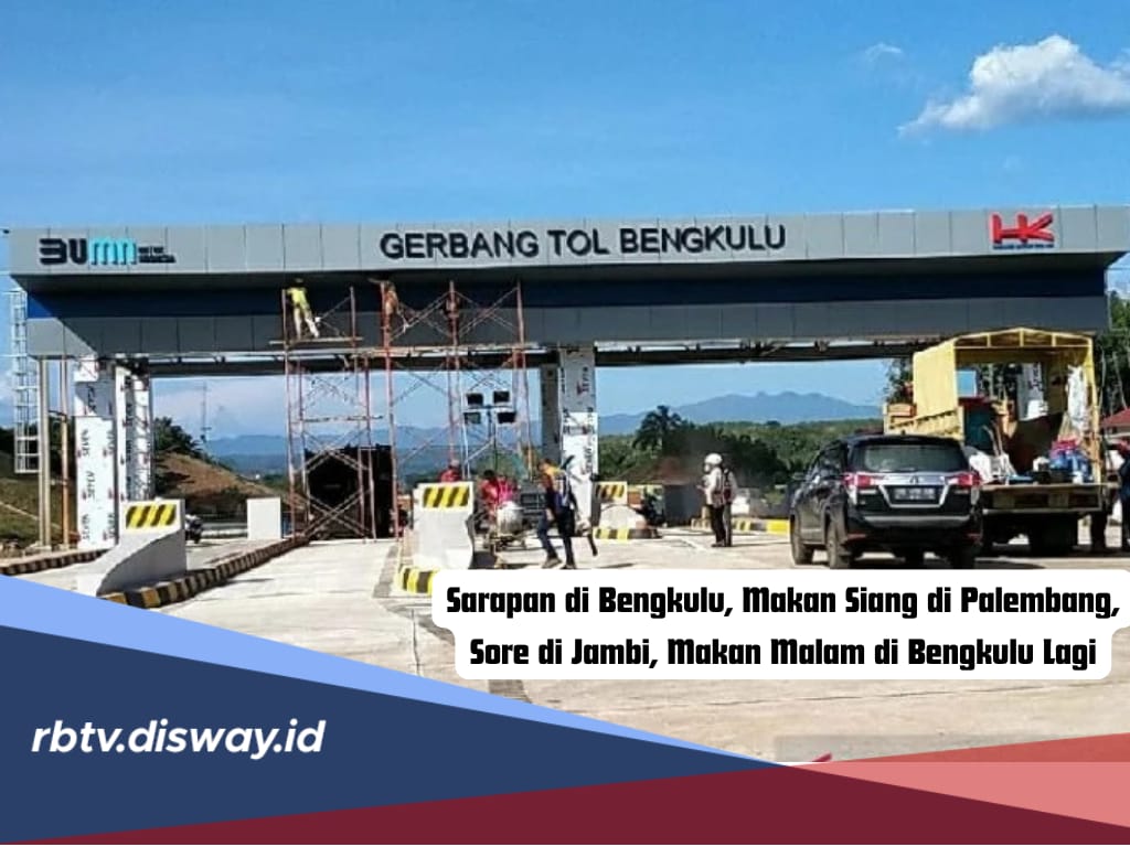 Jika Tol Tersambung: Sarapan di Bengkulu, Makan Siang di Palembang, Sore di Jambi, Makan Malam di Bengkulu 