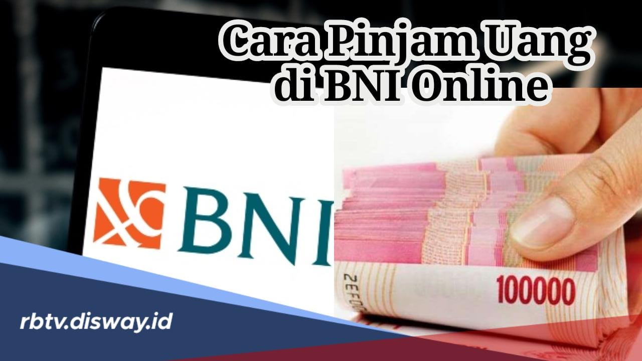 Cara Pinjam Uang di BNI Online Bisa Dilakukan Dimana Saja dan Kapan Saja