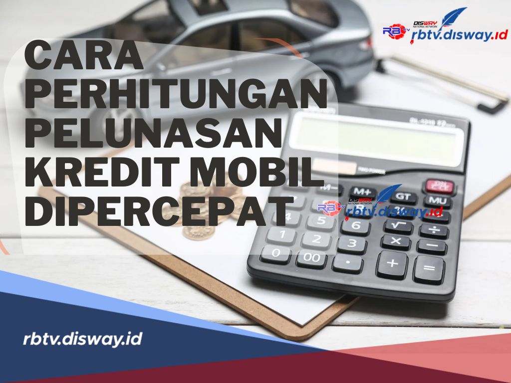 5 Cara Perhitungan Pelunasan Kredit Mobil Dipercepat, Penting Tahu agar Tidak Pusing karena Cicilan