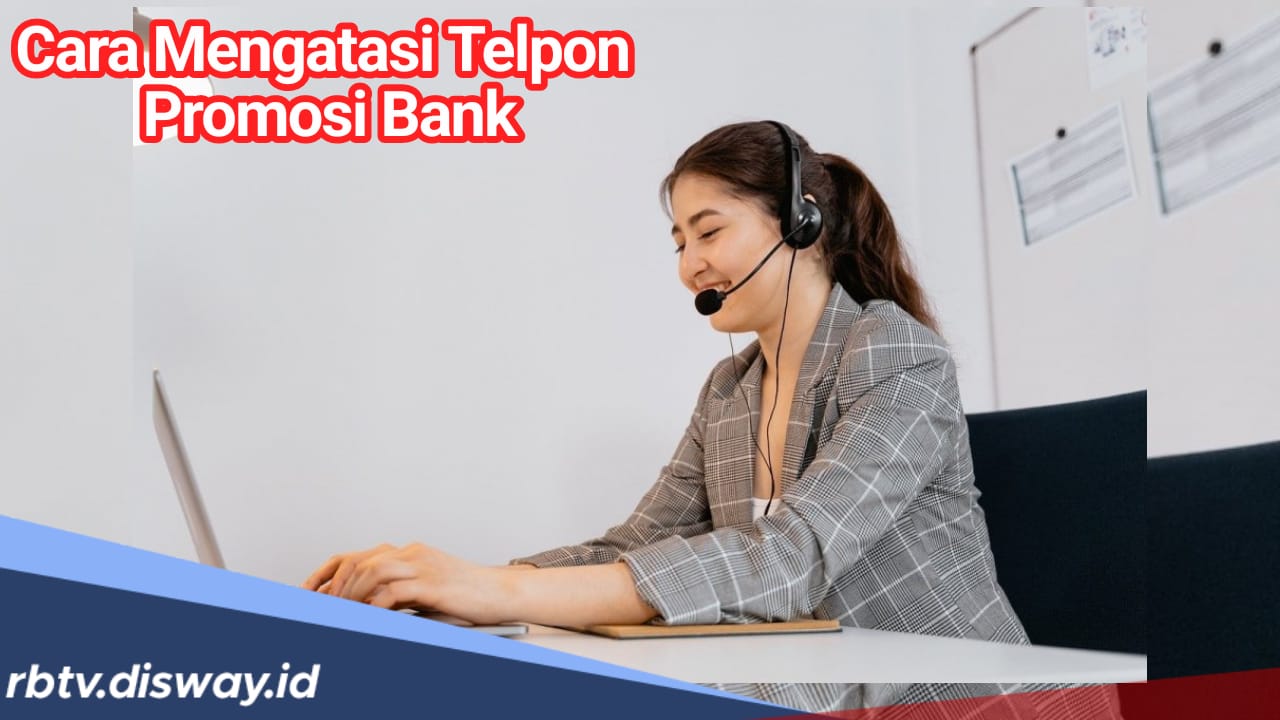 Begini Cara Mengatasi Telepon Promosi dari Telemarketing Bank yang Mengganggu