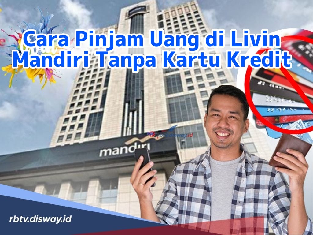 Tawarkan Layanan Mudah Anti Ribet, Begini Cara Pinjam Uang di Livin Mandiri Tanpa Kartu Kredit