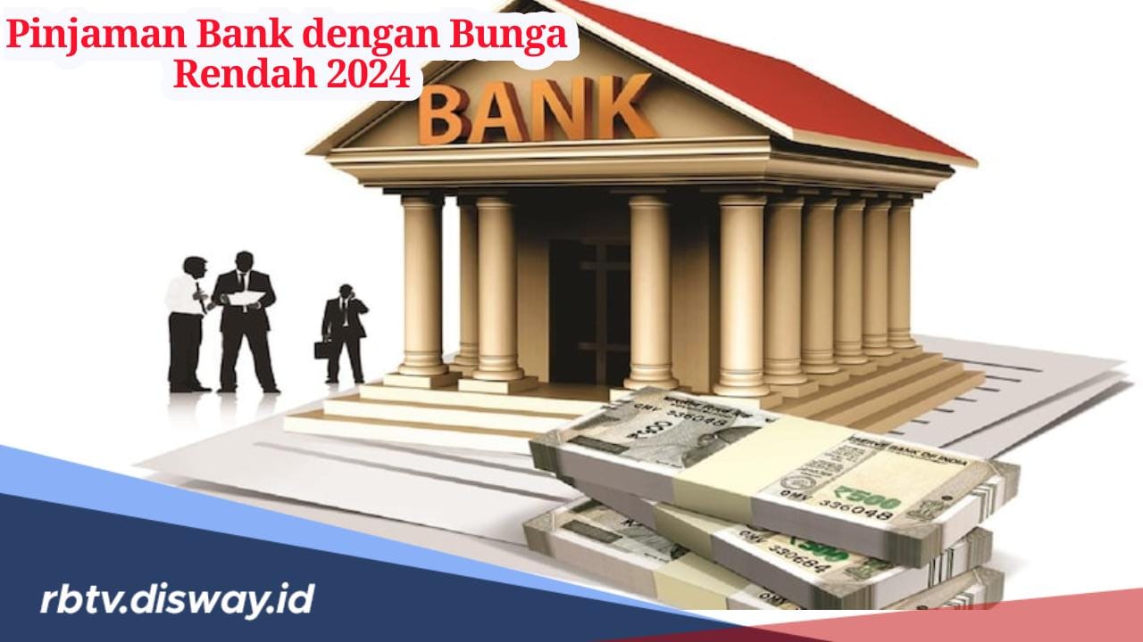 Daftar 5 Pinjaman Bank Bunga Rendah Tahun 2024, Cocok untuk Tambahan Modal Usaha