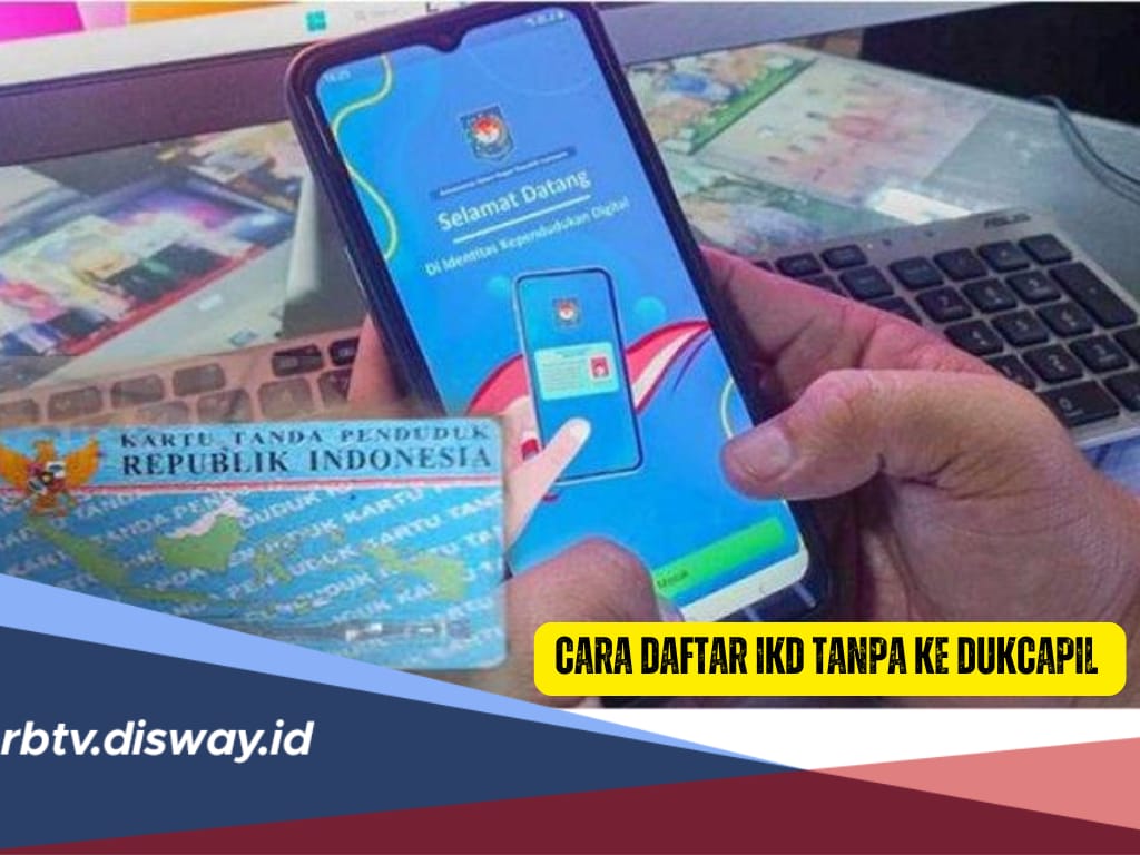 Cara Daftar IKD Tanpa ke Dukcapil, Hitungan Menit Selesai, Penuhi Syaratnya! 