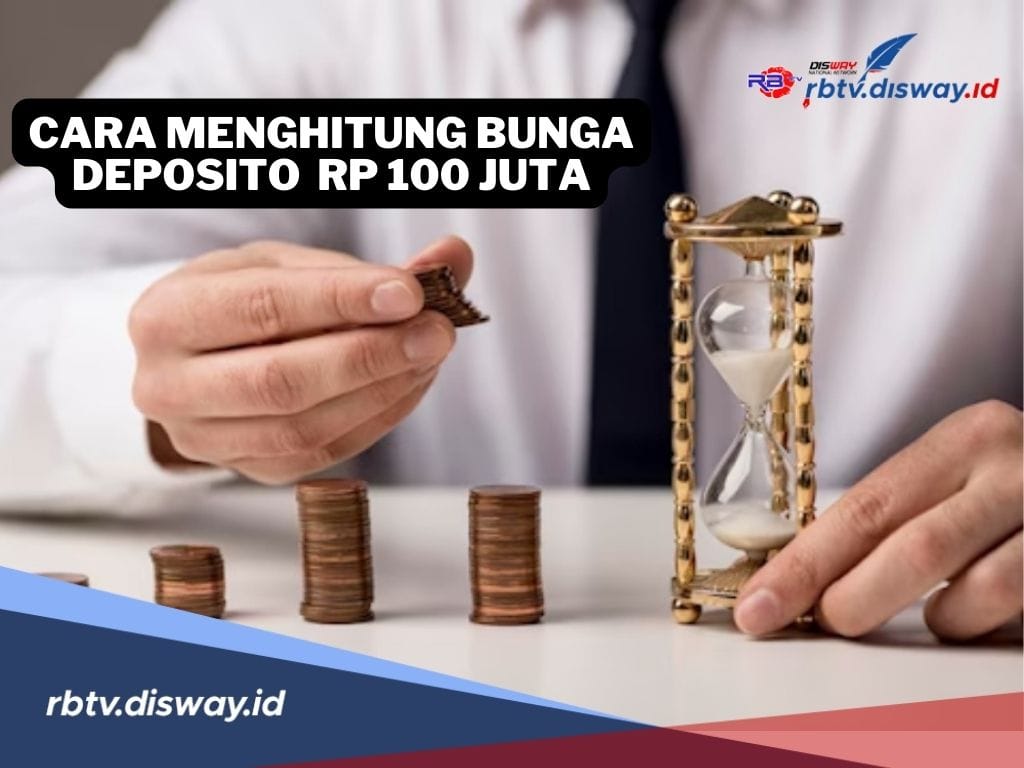 Simak, Cara Menghitung Bunga Deposito Rp 100 Juta dengan Mudah dan Cepat