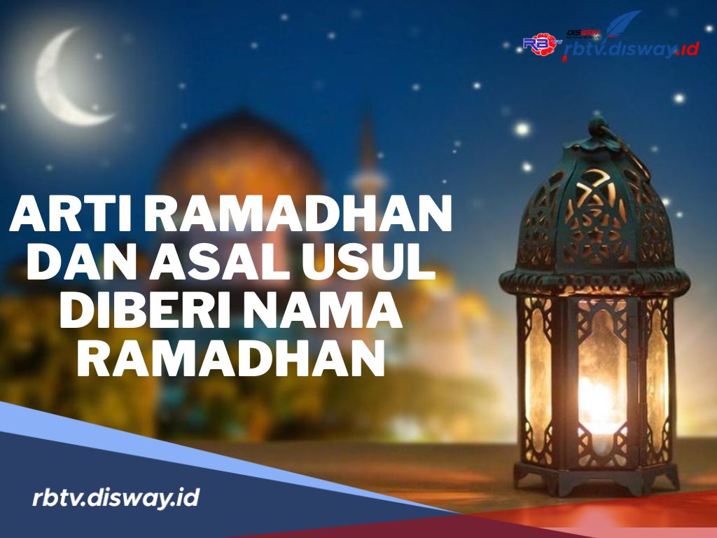 Masya Allah Ternyata Ini Arti Bulan Ramadhan dan Asal Usul Diberi Nama Ramadhan