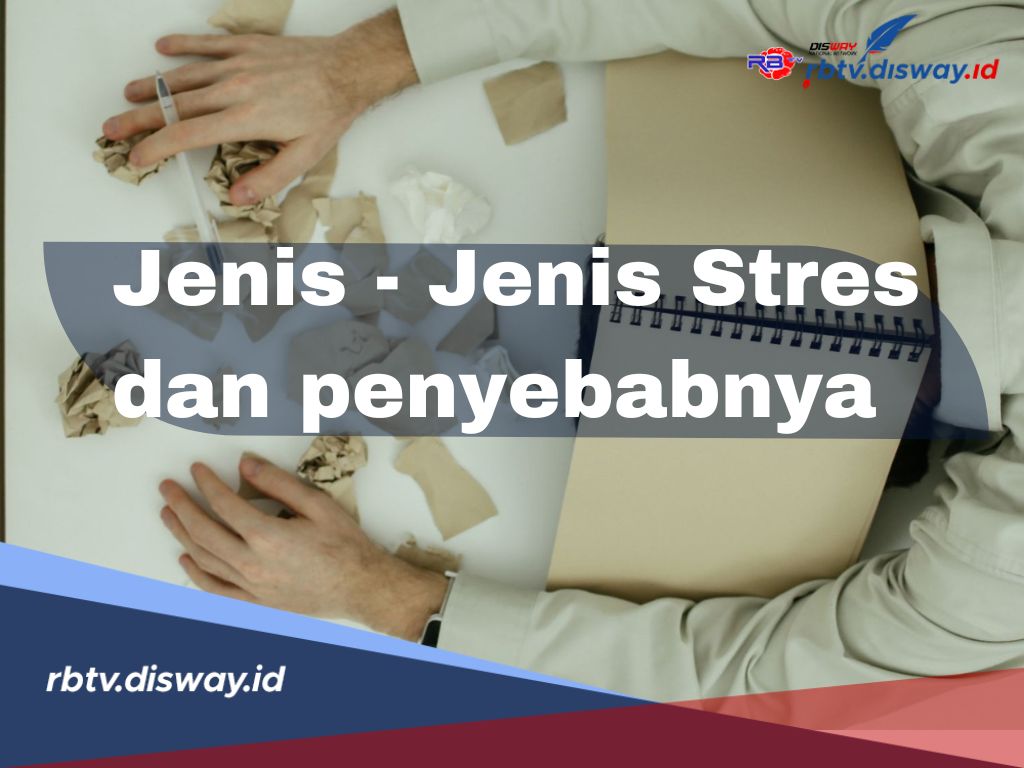 Kenali Jenis – jenis Stres dan Penyebabnya untuk Kesejahteraan Mental yang Sehat