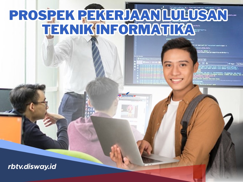 Keren! Ini Prospek Pekerjaan Lulusan Teknik Informatika, Cek Tantangan ...