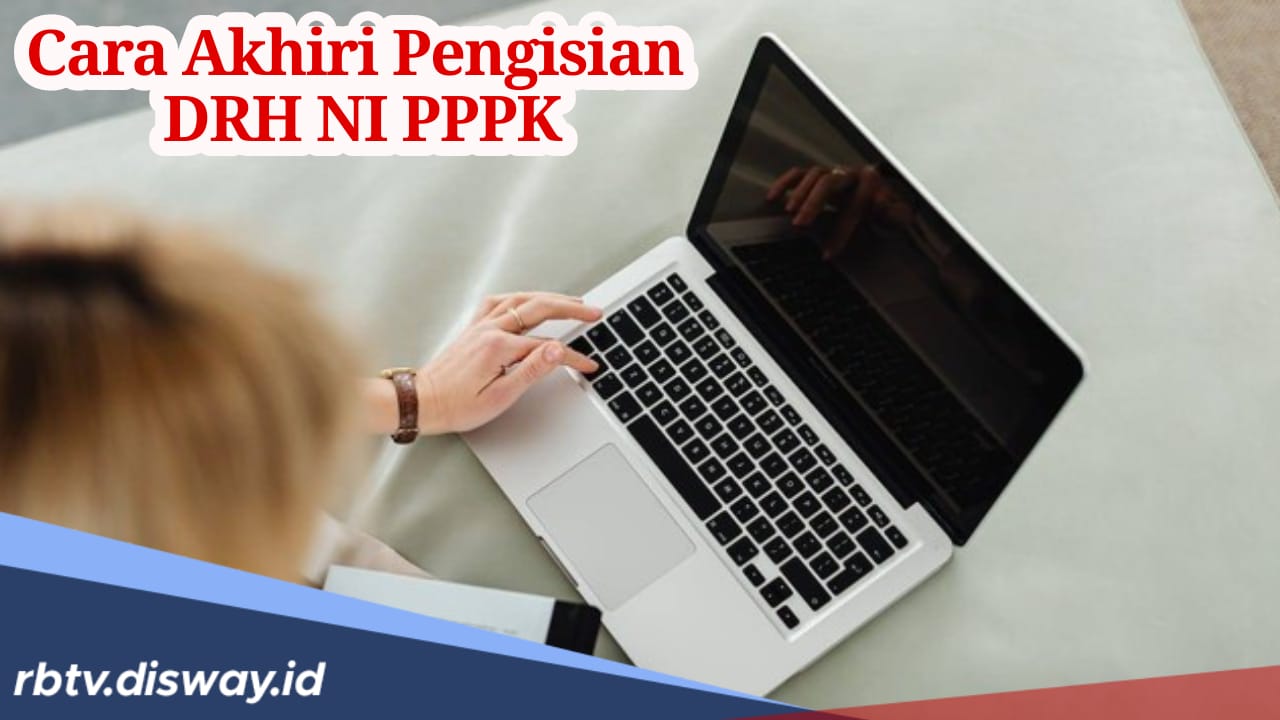 Agar Tidak Gugur dalam Pemberkasan, Begini Cara Mengakhiri Pengisian DRH PPPK