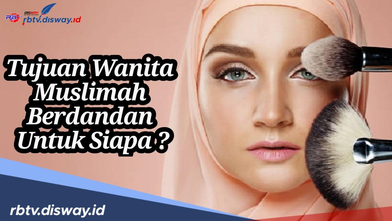 Allah SWT Menyulai Keindahan, jadi Tujuan Wanita Islam Atau Muslimah Berdandan untuk Siapa?