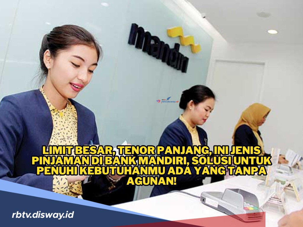 Jenis Pinjaman di Bank Mandiri, Ada yang Tawarkan Kredit Tanpa Agunan!