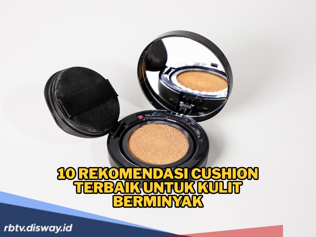 10 Rekomendasi Cushion Terbaik untuk Kulit Wajah Berminyak, Make Up Tahan Lama dan Bebas Kilap