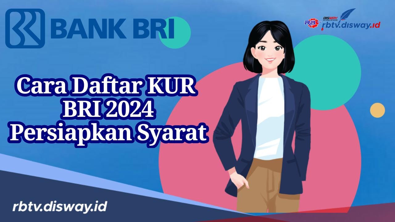 Cara Daftar KUR BRI 2024 Lengkap Beserta Syarat dan Keunggulannya