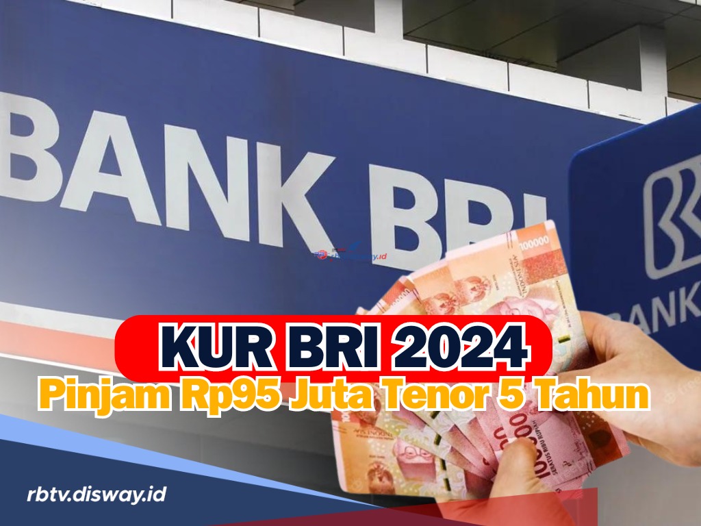 Pinjam Rp 95 Juta Tenor 5 Tahun, KUR BRI 2024 Terbaru Dapat Bunga Rendah! Berikut Cara dan Syaratnya