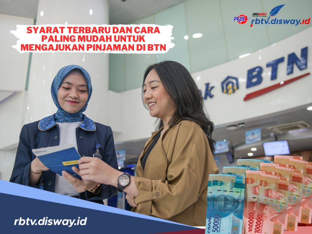 Syarat Terbaru dan Cara Paling Mudah Mengajukan Pinjaman di BTN Tahun 2024