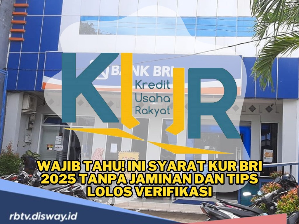 Wajib Tahu! Ini Syarat KUR BRI 2025 Tanpa Jaminan dan Tips Lolos Verifikasi