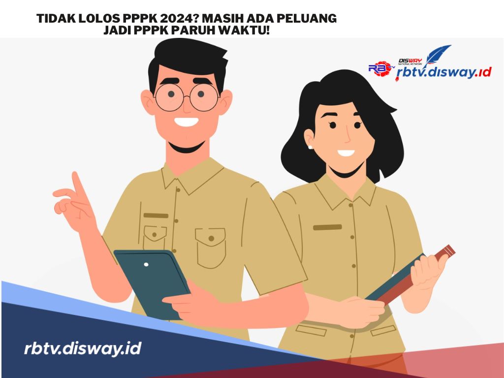 Yang Tidak Lolos PPPK 2024, Apakah Berpeluang Diangkat Menjadi PPPK Paruh Waktu