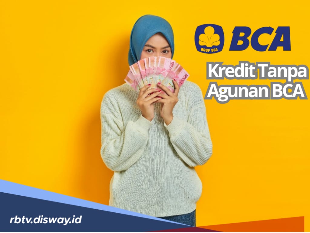 Ini Syarat Pengajuan Kredit Tanpa Agunan BCA, DANA Bisa Cair hingga Rp 100 Juta