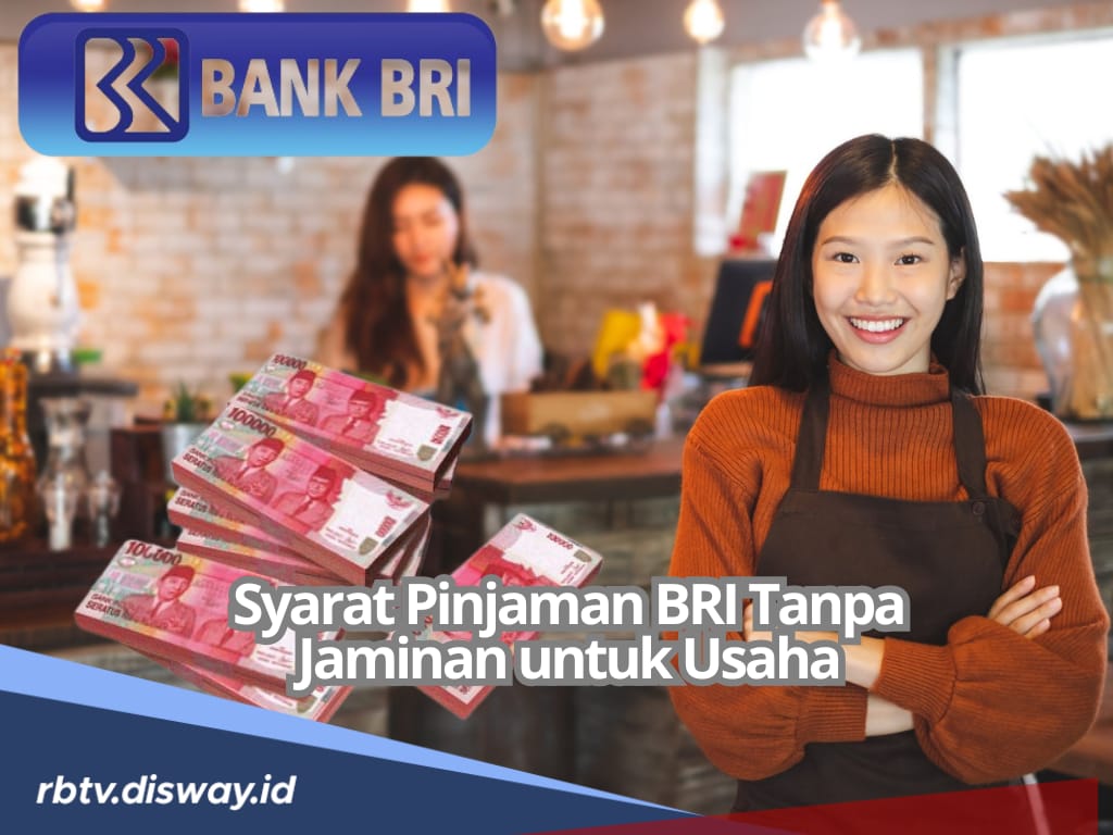 Syarat dan Cara Mengajukan Pinjaman di BRI Tanpa Jaminan untuk Modal Usaha, Lengkapi Dokumen Ini