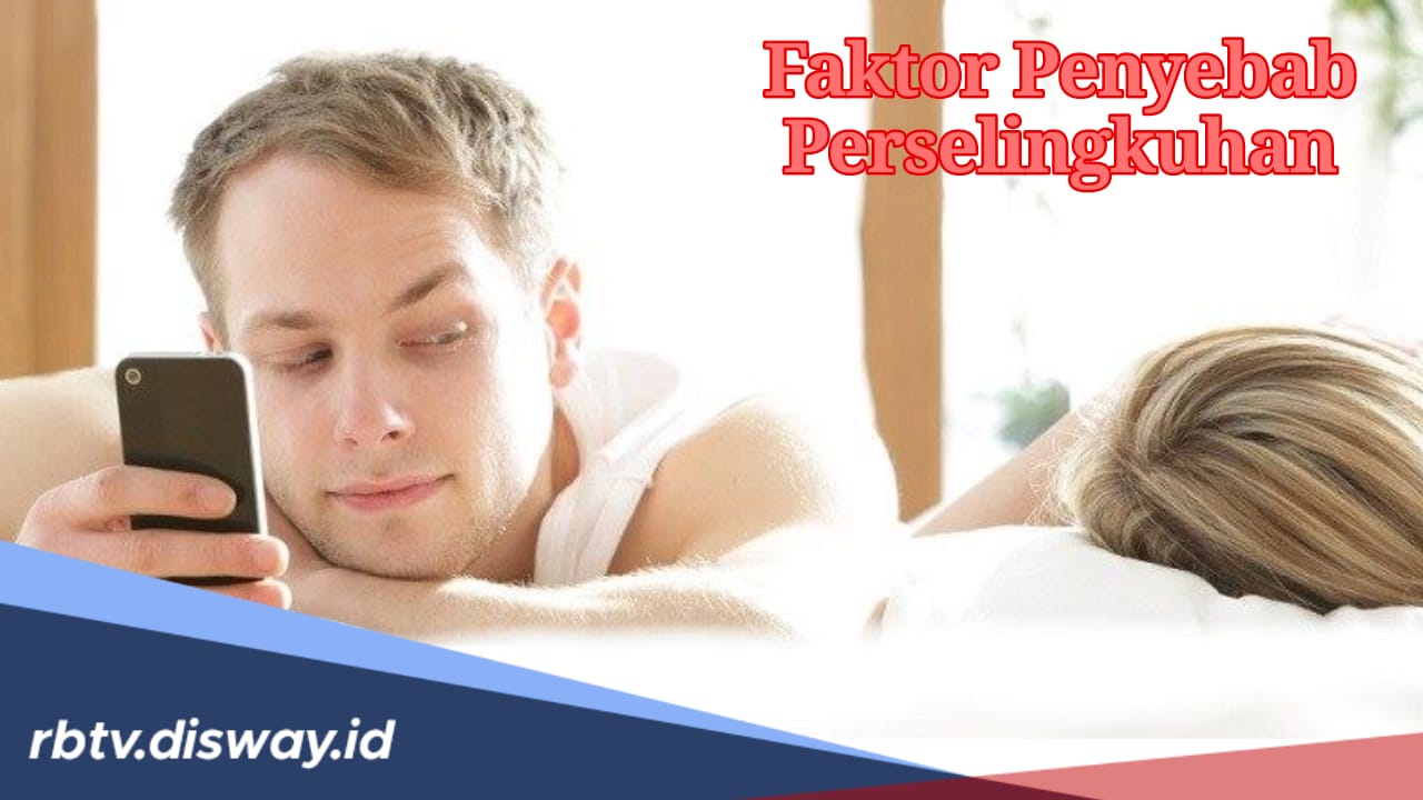 Marak Kasus Perselingkuhan, Ini 5 Faktor Penyebab Perselingkuhan yang Perlu Diketahui 