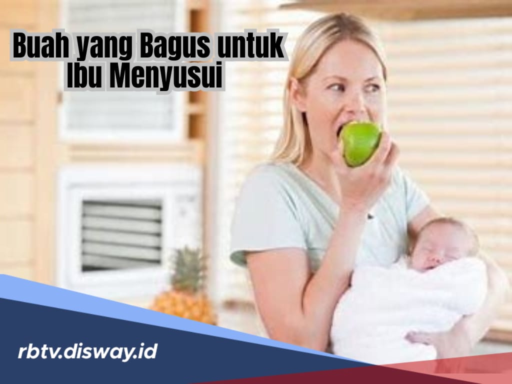 Buat Busui, Inilah 8 Jenis Buah yang Bagus Dimakan Rutin Agar ASI Lancar dan Berkualitas