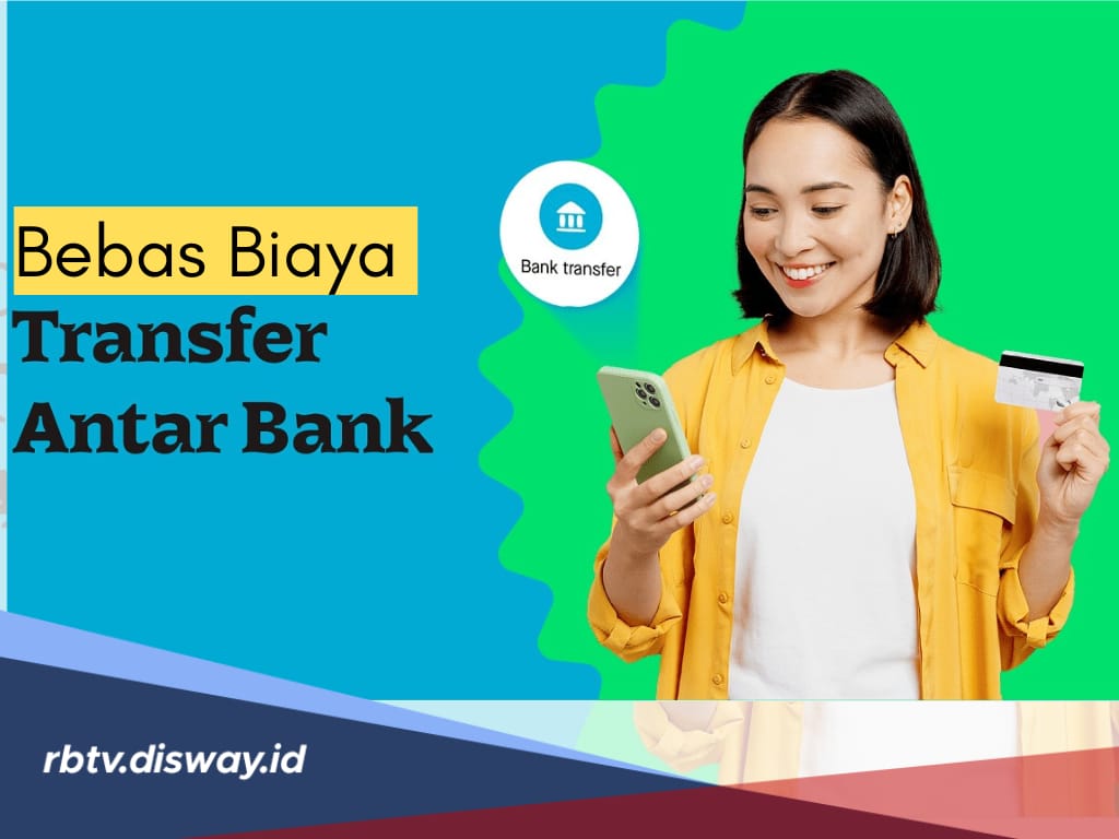 Lebih Hemat, Ini Daftar Bank yang Gratis Biaya Transfer Antar Bank