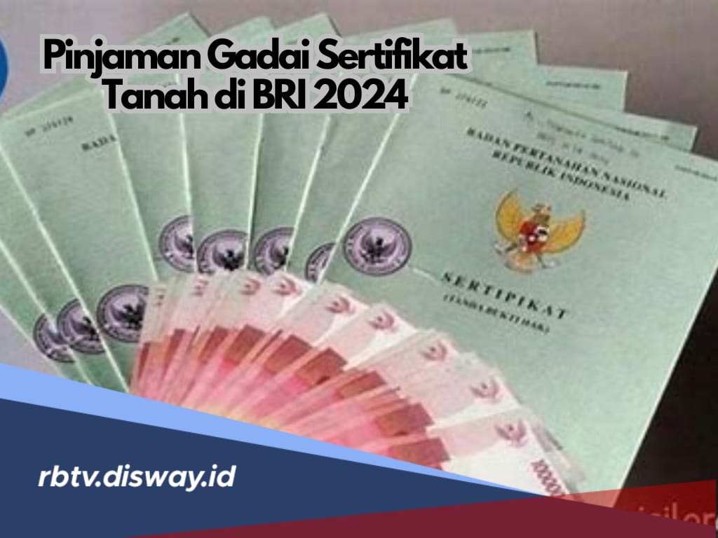 Pinjaman Gadai Sertifikat Tanah di BRI 2024, Cek Besaran Plafon dan Syarat Pengajuan