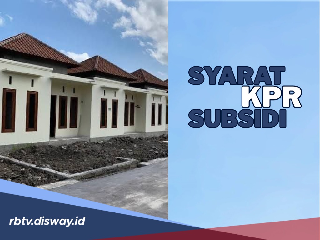 Mau Ambil KPR Subsidi? Ini Syarat Utama Tahun 2026 yang Harus Dilengkapi