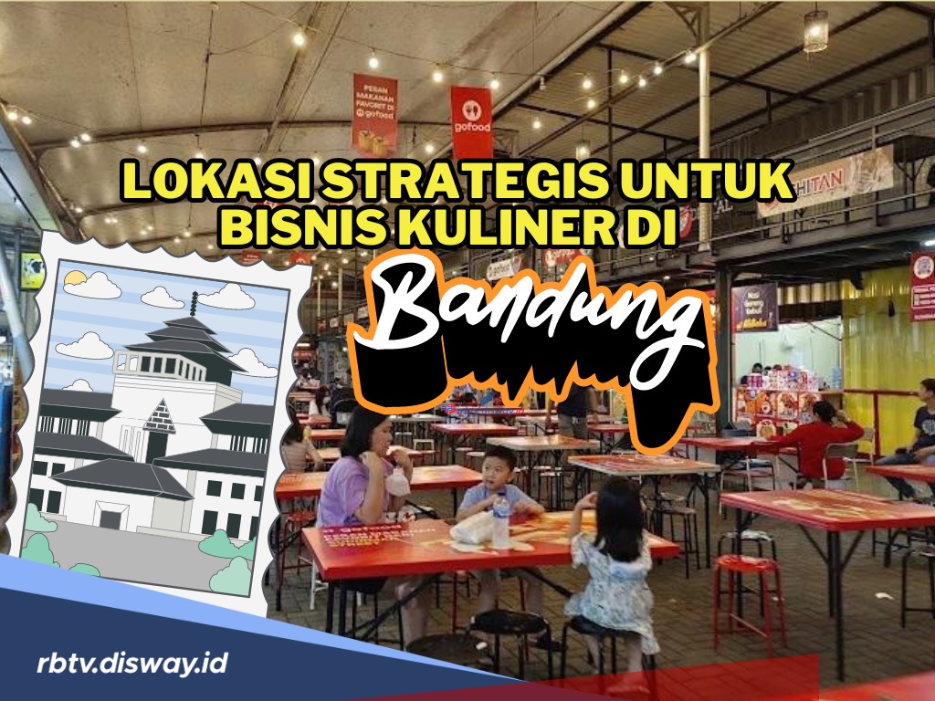 Ini Lokasi Strategis di Bandung untuk Bisnis Kuliner, Strategi Jualannya Begini Biar Laris Manis